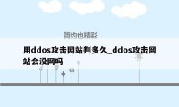 用ddos攻击网站判多久_ddos攻击网站会没网吗