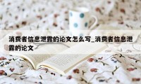 消费者信息泄露的论文怎么写_消费者信息泄露的论文