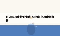 用cmd攻击其他电脑_cmd如何攻击服务器