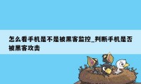 怎么看手机是不是被黑客监控_判断手机是否被黑客攻击