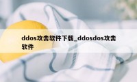 ddos攻击软件下载_ddosdos攻击软件