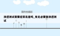 渗透测试需要经常出差吗_有无必要做渗透测试