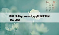 邮箱注册iphoneid_qq邮箱注册苹果id破解
