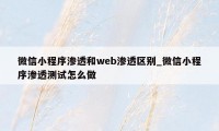 微信小程序渗透和web渗透区别_微信小程序渗透测试怎么做