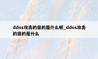 ddos攻击的目的是什么呢_ddos攻击的目的是什么