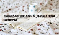 手机副卡会影响主卡隐私吗_手机副卡泄露主卡的信息吗