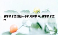 黑客技术监控他人手机同屏软件_黑客技术监控