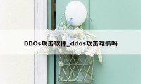 DDOs攻击软件_ddos攻击难抓吗