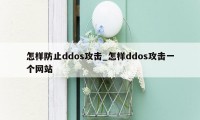怎样防止ddos攻击_怎样ddos攻击一个网站