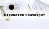 网络受到攻击类型有_在网络受攻击方式中