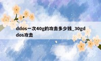 ddos一次40g的攻击多少钱_30gddos攻击