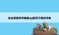 包含黑客软件破解qq密码下载的词条