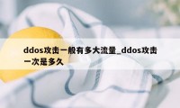 ddos攻击一般有多大流量_ddos攻击一次是多久