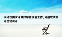 网络攻防演练做好哪些准备工作_网络攻防演练想定设计