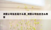 泄露公司信息是什么罪_泄露公司信息怎么教育