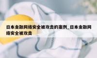 日本金融网络安全被攻击的案例_日本金融网络安全被攻击