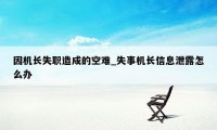 因机长失职造成的空难_失事机长信息泄露怎么办