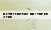 微信视频会不会泄露信息_微信开视频的信息会泄露吗