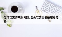 怎样攻击游戏服务器_怎么攻击王者荣耀服务器