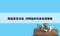 网站常见攻击_对网站的攻击包括哪些