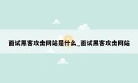 面试黑客攻击网站是什么_面试黑客攻击网站