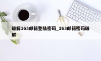 破解163邮箱登陆密码_163邮箱密码破解