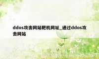 ddos攻击网站靶机网址_通过ddos攻击网站