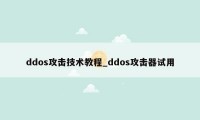 ddos攻击技术教程_ddos攻击器试用