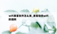 wifi黑客软件怎么用_黑客软件wifi防蹭网