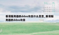 香港服务器防ddos攻击什么意思_香港服务器防ddos攻击