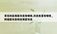 常见的应用层攻击有哪些,攻击危害有哪些_网络层攻击和应用层攻击