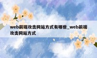 web前端攻击网站方式有哪些_web前端攻击网站方式