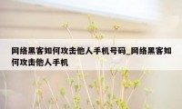 网络黑客如何攻击他人手机号码_网络黑客如何攻击他人手机