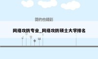 网络攻防专业_网络攻防硕士大学排名