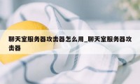 聊天室服务器攻击器怎么用_聊天室服务器攻击器