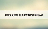 网络安全攻防_网络安全攻防理解和认识