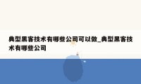 典型黑客技术有哪些公司可以做_典型黑客技术有哪些公司