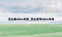 怎么做ddos攻击_怎么自学ddos攻击