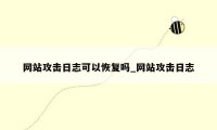 网站攻击日志可以恢复吗_网站攻击日志