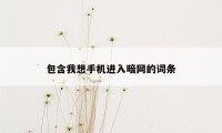 包含我想手机进入暗网的词条