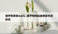 俄罗斯黑客wada_俄罗斯网站被黑客攻击反击