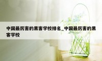 中国最厉害的黑客学校排名_中国最厉害的黑客学校