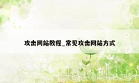 攻击网站教程_常见攻击网站方式