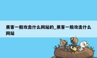 黑客一般攻击什么网站的_黑客一般攻击什么网站