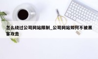 怎么绕过公司网站限制_公司网站如何不被黑客攻击