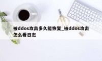 被ddos攻击多久能恢复_被ddos攻击怎么看日志