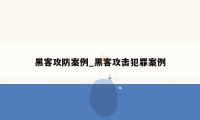 黑客攻防案例_黑客攻击犯罪案例