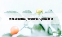 怎样破解邮箱_如何破解qq邮箱登录