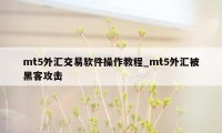 mt5外汇交易软件操作教程_mt5外汇被黑客攻击