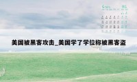 美国被黑客攻击_美国学了学位称被黑客盗